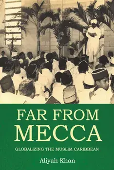 Far from Mecca: Globalizing the Muslim Caribbean, Paperback/Aliyah Khan