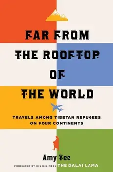 Far from the Rooftop of the World. Travels among Tibetan Refugees on Four Continents, Paperback/Amy Yee