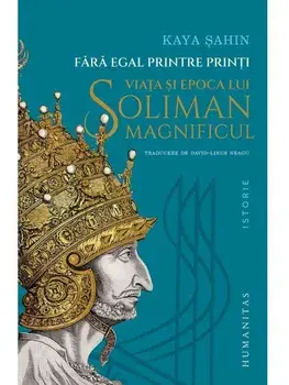 Fara egal printre printi. Viata si epoca lui Soliman Magnificul/Kaya Sahin