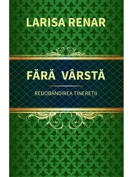 Fara varsta. Redobandirea tineretii/Larisa Renar