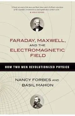 Faraday, Maxwell, and the Electromagnetic Field - Nancy Forbes
