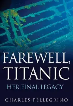 Farewell, Titanic: Her Final Legacy, Hardcover/Charles Pellegrino