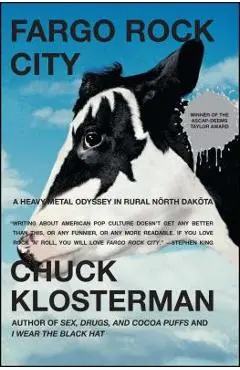 Fargo Rock City: A Heavy Metal Odyssey in Rural North Dakota - Chuck Klosterman
