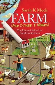 Farm (and Other F Words): The Rise and Fall of the Small Family Farm, Paperback/Sarah K. Mock