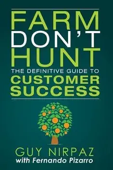 Farm Don't Hunt: The Definitive Guide to Customer Success, Paperback/Guy Nirpaz