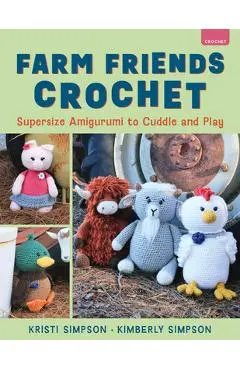 Farm Friends Crochet: Supersize Amigurumi to Cuddle and Play - Kristi Simpson