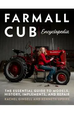 Farmall Cub Encyclopedia: The Essential Guide to Models, History, Implements, and Repair - Kenneth Updike