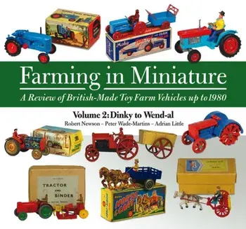 Farming in Miniature Vol. 2. A Review of British-Made Toy Farm Vehicles Up to 1980, Hardback/Robert Newson