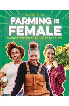 Farming Is Female: Twenty Women Shaking Up the Field (a Community, Food, and Climate Book for Kids) - Rachel Sarah