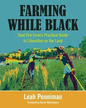Farming While Black: Soul Fire Farm's Practical Guide to Liberation on the Land, Paperback/Leah Penniman