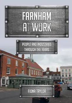 Farnham at Work. People and Industries Through the Years, Paperback/Fiona Taylor