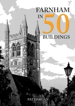 Farnham in 50 Buildings, Paperback/Pat Dargan