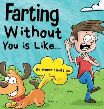 Farting Without You is Like: A Funny Perspective From a Dog Who Farts, Hardcover/Humor Heals Us