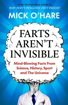 Farts Aren't Invisible. Mind-Blowing Facts From Science, History, Sport and The Universe, Paperback/Mick O'Hare