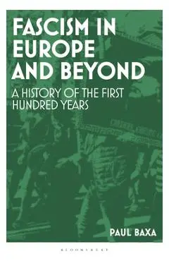 Fascism in Europe and Beyond: A History of the First Hundred Years - Paul Baxa