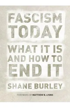 Fascism Today: What It Is and How to End It - Shane Burley