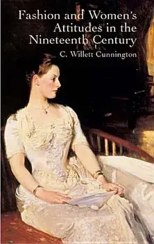 Fashion and Women's Attitudes in the Nineteenth Century, Paperback/C. Willett Cunnington