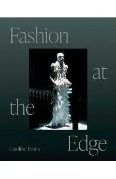 Fashion at the Edge: Spectacle, Modernity, and Deathliness - Caroline Evans