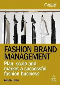 Fashion Brand Management. Plan, Scale and Market a Successful Fashion Business, Paperback/Alison Lowe
