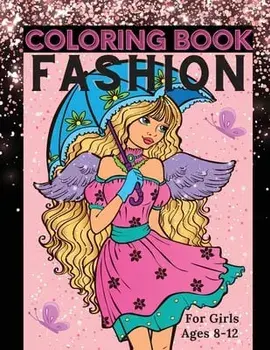 Fashion Coloring Book for Girls Ages 8-12: Fun Coloring Pages for Girls, Kids and Teens with Gorgeous Beauty Fashion Style & Other Cute Designs/Lora Dorny
