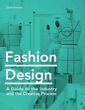 Fashion Design: A Guide to the Industry and the Creative Process, Paperback/Denis Antoine