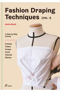 Fashion Draping Techniques Vol.1: A Step-By-Step Basic Course. Dresses, Collars, Drapes, Knots, Basic and Raglan Sleeves - Danilo Attardi