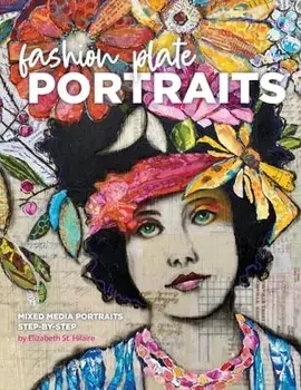 Fashion Plate Portraits: Mixed Media Portraits, Step-by-Step, Paperback/Elizabeth St Hilaire