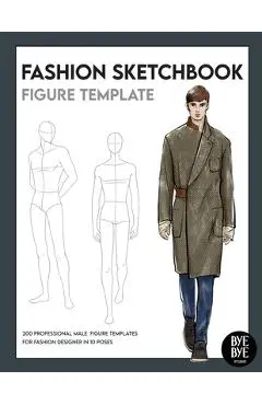 Fashion Sketchbook Male Figure Template: Over 200 male fashion figure templates in 10 different poses - Bye Bye Studio