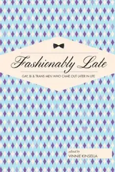 Fashionably Late: Gay, Bi, and Trans Men Who Came Out Later in Life, Paperback/Vinnie Kinsella