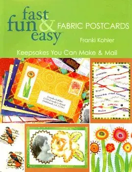 Fast Fun & Easy Fabric Postcards: Keepsakes You Can Make & Mail, Paperback/Franki Kohler