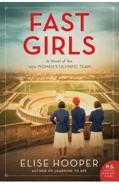 Fast Girls: A Novel of the 1936 Women's Olympic Team - Elise Hooper