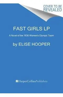 Fast Girls: A Novel of the 1936 Women's Olympic Team - Elise Hooper