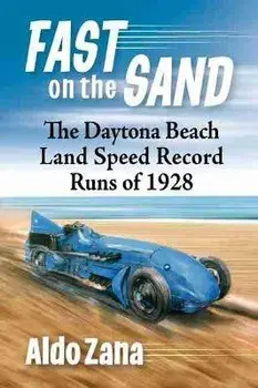 Fast on the Sand. The Daytona Beach Land Speed Record Runs of 1928, Paperback/Aldo Zana