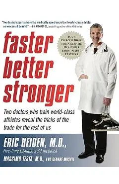 Faster, Better, Stronger: Your Exercise Bible, for a Leaner, Healthier Body in Just 12 Weeks - Eric Heiden