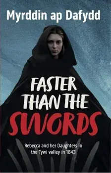Faster Than the Swords - Rebecca and her Daughters in the Tywi Valley in 1843, Paperback/Myrddin ap Dafydd