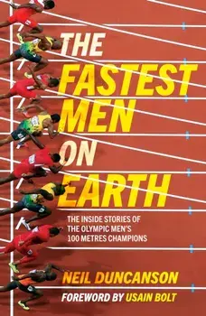 Fastest Men on Earth. The Inside Stories of the Olympic Men's 100m Champions, Paperback/Neil Duncanson