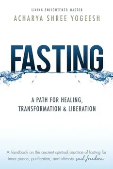 Fasting: A Path for Healing, Transformation & Liberation, Paperback/Acharya Shree Yogeesh