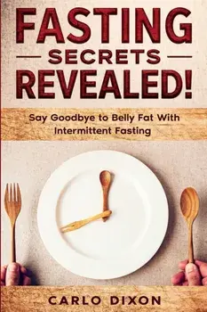 Fasting For Beginners: FASTING SECRETS REVEALED - Say Goodbye to Belly Fat With Intermittent Fasting, Paperback/Carlo Dixon