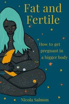 Fat and Fertile: How to get pregnant in a bigger body, Paperback/Nicola Salmon