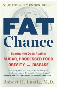 Fat Chance: Beating the Odds Against Sugar, Processed Food, Obesity, and Disease - Robert H. Lustig