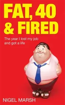 Fat, Forty And Fired. The year I lost my job and got a life, Paperback/Nigel Marsh