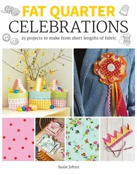 Fat Quarter: Celebrations. 25 Projects to Make from Short Lengths of Fabric, Paperback/Susie Johns