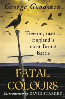 Fatal Colours. Towton, 1461 - England's Most Brutal Battle, Paperback/George Goodwin
