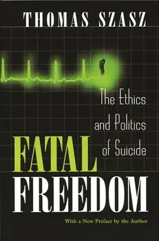 Fatal Freedom: The Ethics and Politics of Suicide, Paperback/Thomas Szasz
