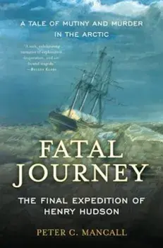 Fatal Journey: The Final Expedition of Henry Hudson--A Tale of Mutiny and Murder in the Arctic, Paperback/Peter C. Mancall