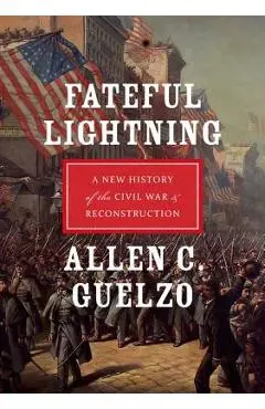 Fateful Lightning: A New History of the Civil War & Reconstruction - Allen C. Guelzo