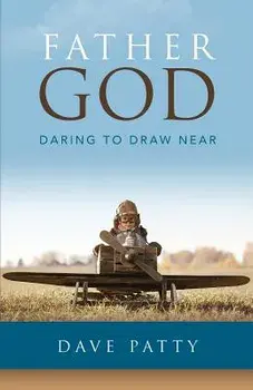 Father God: Daring to Draw Near, Paperback/Dave Patty