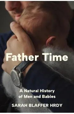 Father Time: A Natural History of Men and Babies - Sarah Blaffer Hrdy