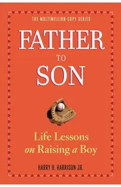 Father to Son: Life Lessons on Raising a Boy - Harry H. Harrison Jr