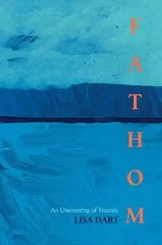 Fathom. An Uncovering of Trauma, Paperback/Lisa Dart